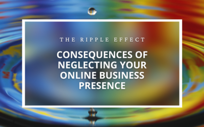 SEO The Ripple Effect: Consequences of Neglecting Your Online Business Presence