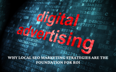 Digital Advertising: Why Local SEO Marketing Strategies Are the Foundation for ROI